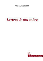 Couverture du livre « Lettres A Ma Mere » de Alice Scheidegger aux éditions Societe Des Ecrivains