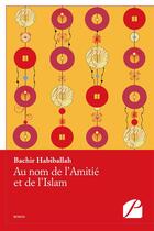 Couverture du livre « Au nom de l'amitie et de l'islam » de Bachir Habiballah aux éditions Editions Du Panthéon