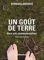 Couverture du livre « Un goût de terre ; vers une cosmosensation » de Bernard Andrieu aux éditions Atlantica
