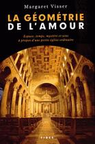 Couverture du livre « La géometrie de l'amour ; espace, temps, mystère et sens à propos d'une petite église ordinaire » de Margaret Visser aux éditions Fides