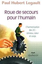 Couverture du livre « Roue de secours pour l'humain ; l'harmonisation des 3C : cerveau, coeur et corps » de Paul-Hubert Legault aux éditions Quebecor