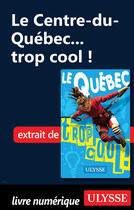 Couverture du livre « Le Centre-du-Québec... trop cool ! » de Lucette Bernier aux éditions Guides De Voyage Ulysse
