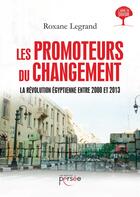 Couverture du livre « Les promoteurs du changement ; la Révolution égyptienne entrev 2000 et 2013 » de Roxane Legrand aux éditions Persee