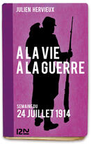 Couverture du livre « À la vie, à la guerre ; 24 juillet 1914 » de Julien Hervieux aux éditions 12-21