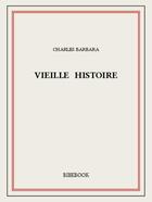 Couverture du livre « Vieille histoire » de Charles Barbara aux éditions Bibebook