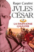 Couverture du livre « Jules César - tome 2 La symphonie gauloise » de Roger Caratini aux éditions Michel Lafon