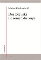 Couverture du livre « Dostoïevski, le roman du corps » de Eltchaninoff Michel aux éditions Millon