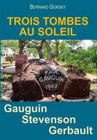 Couverture du livre « Trois tombes au soleil ; Gauguin, Stevenson, Gerbault » de Bernard Gorsky aux éditions L'ancre De Marine