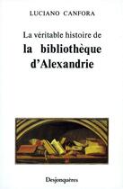 Couverture du livre « La véritable histoire de la bibliothèque d'Alexandrie » de Luciano Canfora aux éditions Desjonquères Editions