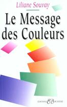 Couverture du livre « Le message des couleurs » de Liliane Souvay aux éditions Bussiere