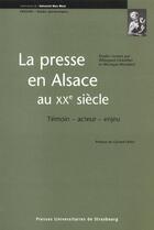 Couverture du livre « La presse en Alsace au XX siècle ; témoin, acteur, enjeu » de Monique Mombert et Hildegard Chatellier aux éditions Pu De Strasbourg