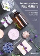 Couverture du livre « Les secrets d'une peau parfaite ; 100 recettes aux plantes à faire soi-même » de Veronique Desarzens aux éditions Sang De La Terre