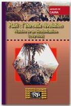 Couverture du livre « Haïti, l'éternelle révolution ; histoire de sa décolonisation 1789-1804 » de Jacques De Cauna aux éditions Pyremonde