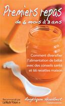 Couverture du livre « Premiers repas de 6 mois à 3 ans ; comment diversifier l'alimentation de bébé avec des conseils santé et 66 recettes maison » de Angelique Houlbert aux éditions Thierry Souccar