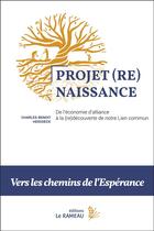 Couverture du livre « Projet (re)naissance : de l'économie d'alliance à la (re)découverte de notre lien commun » de Charles-Benoit Heidsieck aux éditions Le Rameau