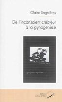 Couverture du livre « De l'inconscient créateur à la gynogénèse » de Claire Sagnieres aux éditions Autour D'elles