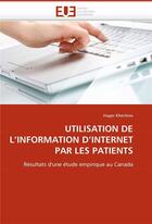 Couverture du livre « Utilisation de l'information d'internet par les patients » de Khechine-H aux éditions Editions Universitaires Europeennes