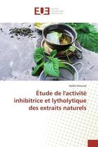 Couverture du livre « Etude de l'activite inhibitrice et lytholytique des extraits naturels » de Arrousse Nadia aux éditions Editions Universitaires Europeennes