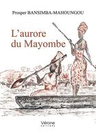 Couverture du livre « L'aurore du Mayombe » de Prosper Bansimba-Mahoungou aux éditions Verone