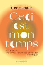 Couverture du livre « Ceci est mon temps : Ménopause, andropause et autres aventures climatiques » de Elise Thiebaut aux éditions Au Diable Vauvert