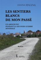 Couverture du livre « Les sentiers blancs de mon passe - un amour fou pendant la seconde guerre mondiale » de Ringena Hanna aux éditions Sydney Laurent