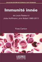 Couverture du livre « Immunité innée ; de Louis Pasteur à Jules Hoffmann, prix Nobel (1865-2011) » de Yves Carton aux éditions Iste