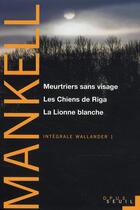 Couverture du livre « Intégrale Wallander Tome 1 ; meurtriers sans visage ; les chiens de Riga ; la lionne blanche » de Henning Mankell aux éditions Seuil