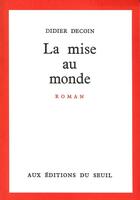 Couverture du livre « La mise au monde » de Didier Decoin aux éditions Seuil