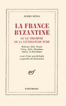 Couverture du livre « La France byzantine ou le triomphe de la littérature pure : Mallarmé, Gide, Valéry, Alain, Giraudoux, Suarès, les Surréalistes. Essai d'une psychologie originelle du littérateur » de Julien Benda aux éditions Gallimard