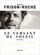 Couverture du livre « Le versant du soleil » de Roger Frison-Roche aux éditions Arthaud