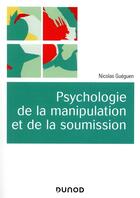 Couverture du livre « Psychologie de la manipulation et de la soumission » de Nicolas Gueguen aux éditions Dunod