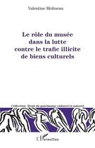 Couverture du livre « Le rôle du musée dans la lutte contre le trafic illicite de biens culturels » de Valentine Molineau aux éditions L'harmattan