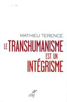 Couverture du livre « Le transhumanisme est un intégrisme » de Mathieu Terence aux éditions Cerf