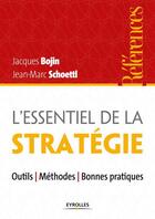 Couverture du livre « L'essentiel de la stratégie ; outils, méthodes, bonnes pratiques » de Jacques Bojin et Jean-Marc Shoettl aux éditions Eyrolles