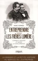 Couverture du livre « Entreprendre comme les frères lumière ; comment innover et saper la concurrence ? » de Anne Verms aux éditions Eyrolles