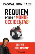 Couverture du livre « Requiem pour le monde occidental ; relever le défi Trump » de Pascal Boniface aux éditions Eyrolles