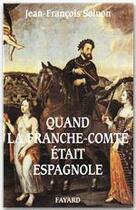 Couverture du livre « Quand la Franche-Comté était espagnole » de Solnon-J.F aux éditions Fayard