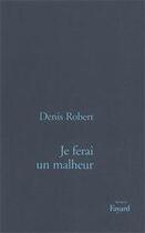 Couverture du livre « Je ferai un malheur » de Denis Robert aux éditions Fayard