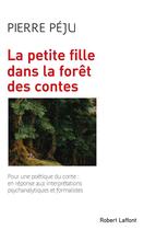 Couverture du livre « La petite fille dans la forêt des contes - NE 2018 » de Pierre Peju aux éditions Robert Laffont