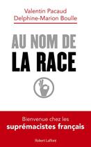 Couverture du livre « Au nom de la race : bienvenue chez les suprémacistes français » de Delphine-Marion Boulle et Valentin Pacaud aux éditions Robert Laffont