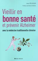 Couverture du livre « Vieillir en bonne santé et prévenir Alzheimer avec la médecine traditionnelle chinoise » de Jean Pelissier aux éditions Albin Michel
