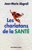 Couverture du livre « Les Charlatans de la santé » de Abgrall Jean-Marie aux éditions Payot
