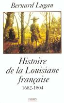 Couverture du livre « Histoire De La Louisiane Francaise » de Bernard Lugan aux éditions Perrin