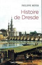 Couverture du livre « Histoire de Dresde » de Philippe Meyer aux éditions Cnrs
