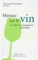 Couverture du livre « Menaces sur le vin ; le défi du changement climatique » de Valery Laramee De Tannenberg et Yves Leers aux éditions Buchet Chastel