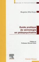 Couverture du livre « Guide pratique de sémiologie pédopsychiatrique » de Mugisho Nfizi Koya aux éditions Elsevier-masson