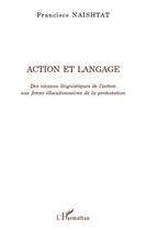 Couverture du livre « Action et langage ; des niveaux linguistiques de l'action aux forces illocutionnaires de la protestation » de Francisco Naishtat aux éditions L'harmattan