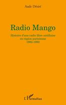 Couverture du livre « Radio mango ; histoire d'une radio libre antillaise en région parisienne 1982-1992 » de Aude Desiree aux éditions L'harmattan