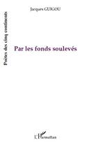 Couverture du livre « Par les fonds soulevés » de Jacques Guigou aux éditions Editions L'harmattan