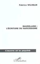 Couverture du livre « Baudelaire ; l'écriture du narcissisme » de Fabrice Wilhelm aux éditions Editions L'harmattan